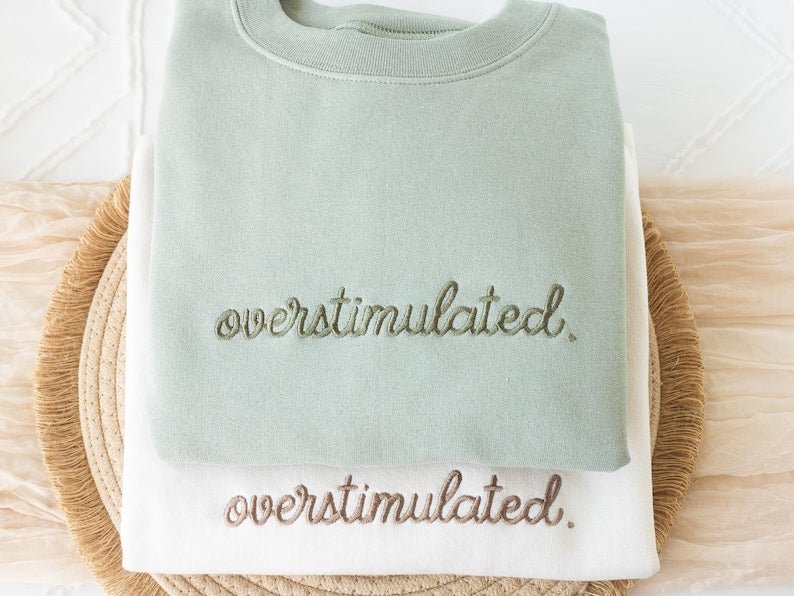 Embroidered  Overstimulated Sweatshirt, Overstimulated Crewneck, Anxiety Sweatshirt, Mental Health Sweatshirt, Funny sweatshirt, OVER-C-196