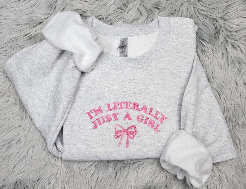 I'm Just a Girl  Embroidered Crewneck - I'm Literally Just a Girl - Bow Crewneck - Dainty Bow Shirt -T-Shirt - Sweatshirt - Hoodie